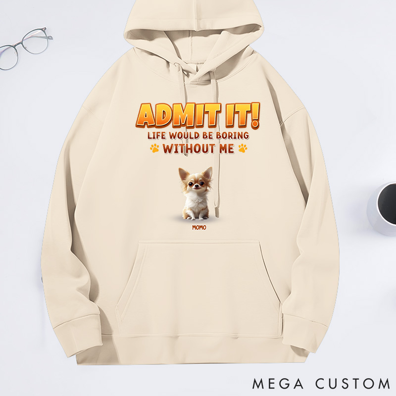 Personalized Dog Lover Admit it Life would be Boring without Me Classic Hoodies
