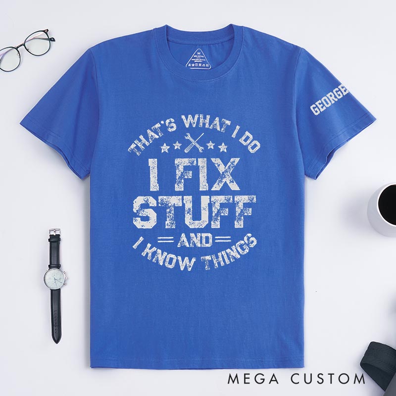 Personalized I Fix Stuff and I know Things Movie Classic T-Shirts Mechanic Father Movie Tshirt