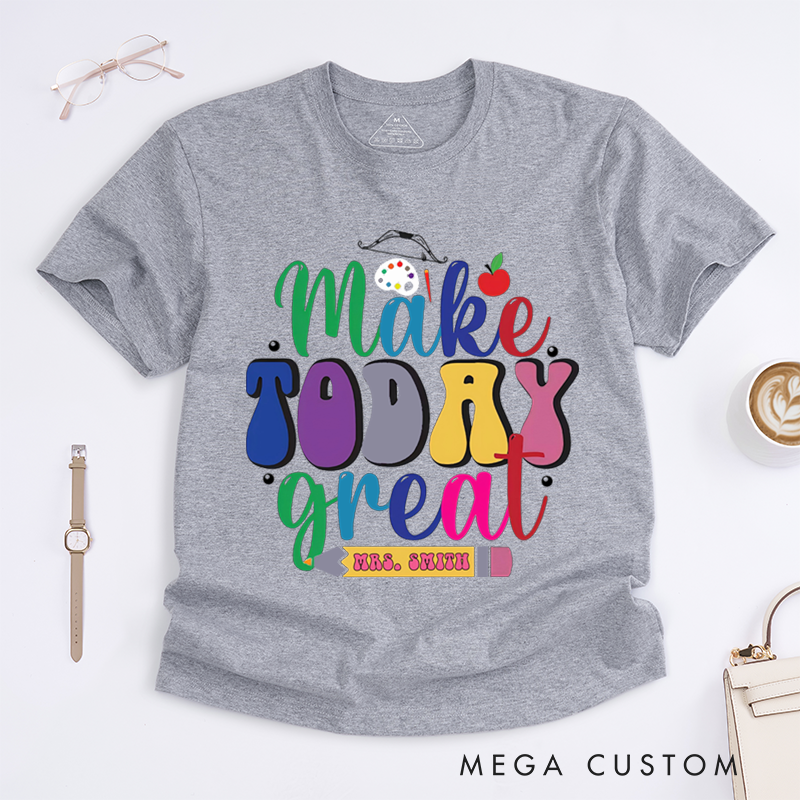 Personalized Teacher T-Shirts Make Today Great Colorful Shirt Uplifting Gift for Art Teachers