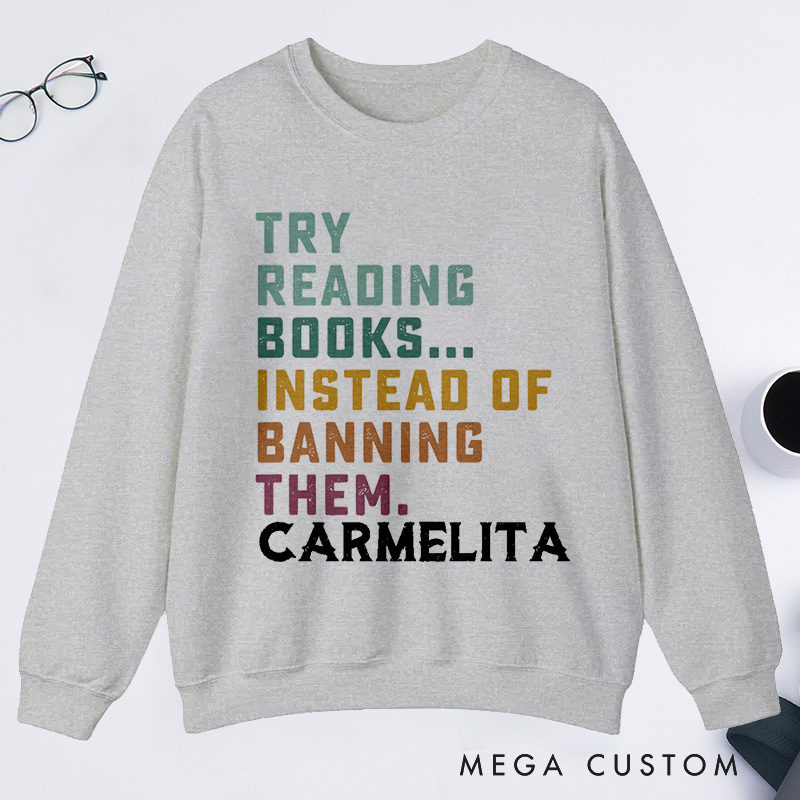 Personalized Try Reading Books Instead Of Banning Them Reading Classic Sweatshirts Librarian Sweatshirts Gift For Book Lover