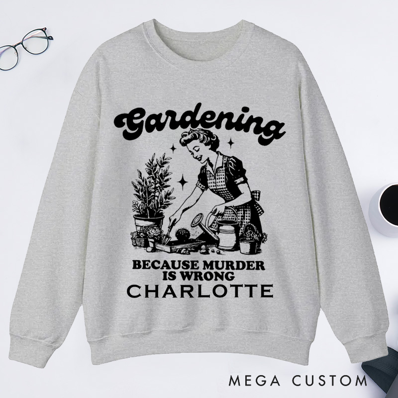 Personalized Gardening Because Murder Is Wrong Classic Sweatshirts Vintage Gardening Sweatshirts Plant Lady Sweatshirts 