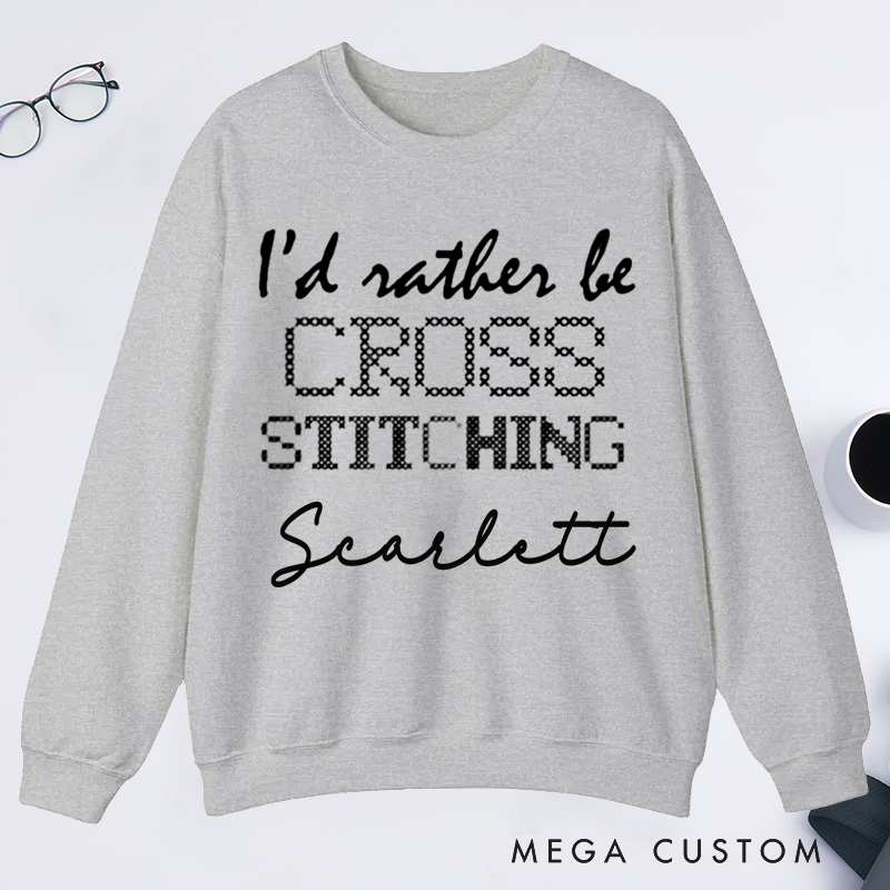 Personalized I'd Rather Be Cross Stitching Classic Sweatshirts Cross Stitch Lover Sweatshirts Cross Stitcher Sweatshirts Embroidery Worker Sweatshirt Crafter Sweatshirts