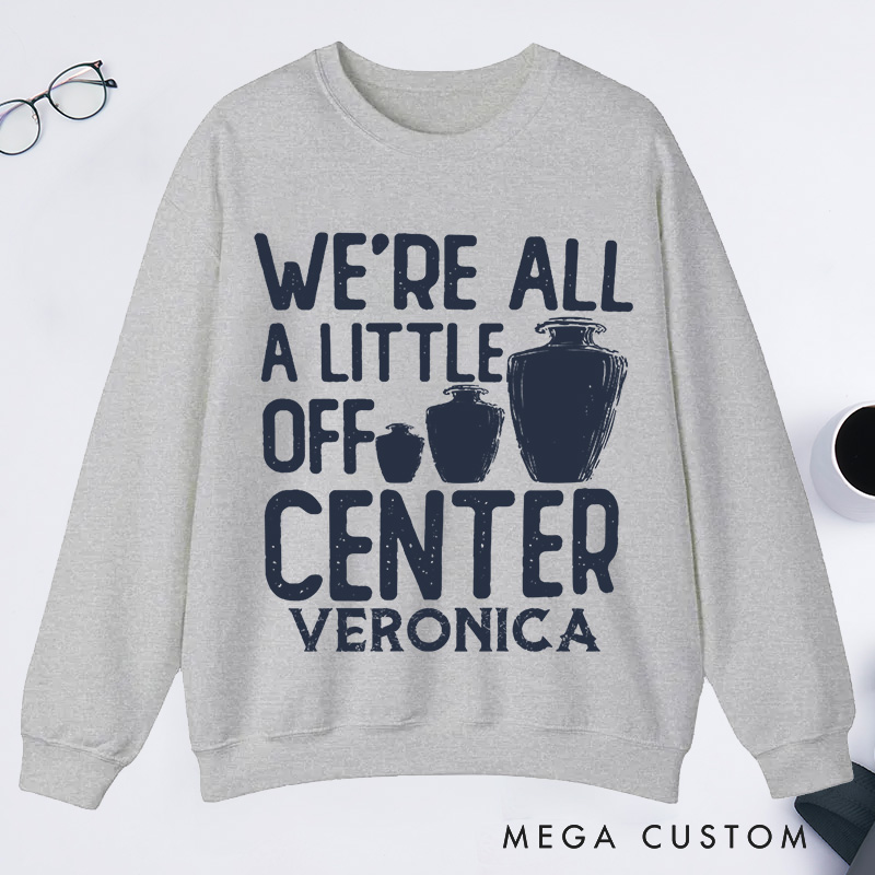 Personalized We're All a Little Off Center Classic Sweatshirts Pottery Lover Gift Pottery Gift Ceramics Sweatshirts Pottery Art Sweatshirts