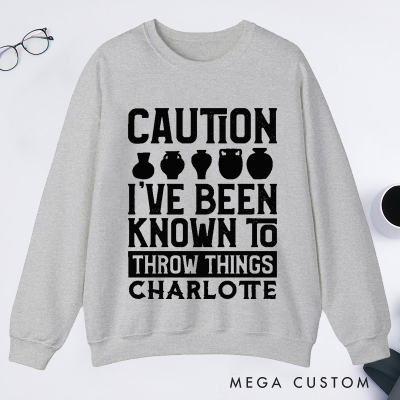 Personalized Caution I've Been Known to Throw Things Classic Sweatshirts Pottery Gift Ceramic Artist Gift Pottery Artist 