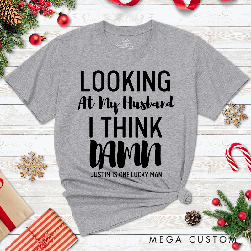 Personalized Couple Looking at My Wife I Think Damn Christmas T-Shirt Looking at My Husband I Think Damn Xmas Matching Shirt for Husband Wife