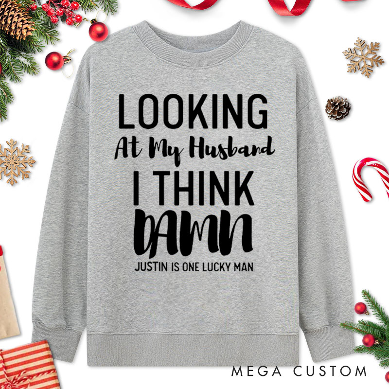 Personalized Couple Looking at My Wife I Think Damn Christmas Sweatshirt Looking at My Husband I Think Damn Sweatshirt for Husband Wife Hubby Wifey