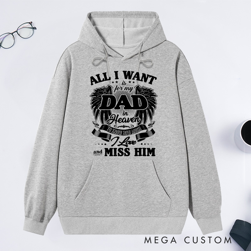 Personalized Custom Remembrance Hoodie All I Want is for My Dad in Heaven to Know How Much I Love and Miss Him Memorial Sweatshirt