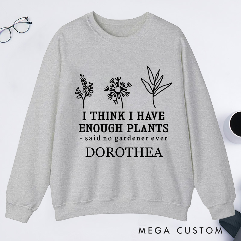Personalized I Think I Have Enough Plants Classic Sweatshirts Earth Day Sweatshirt with Name Plant Lover Gift Gardening Gift for Gardener
