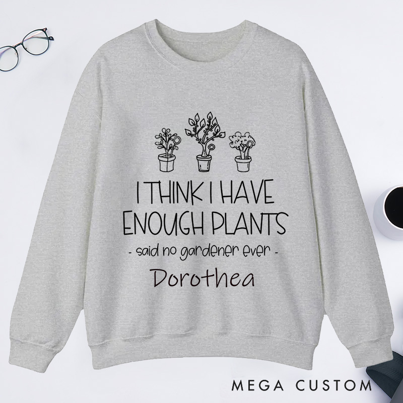 Personalized I Think I Have Enough Plants Classic Sweatshirts Custom Gardening Sweatshirt with Name Plant Lover Gift Gardening Gift