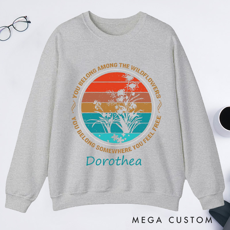 Personalized You Belong Among The Wildflowers Classic Sweatshirts You Belong Somewhere You Feel Free Sweatshirt Plant Lover Gift Gardening Lover Gift
