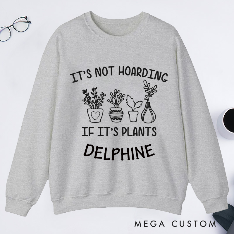 Personalized It's Not Hoarding If It's Plants Classic Sweatshirts Gardener Sweatshirt with Name Plant Lover Gift Gardening Gift Gardener Gift
