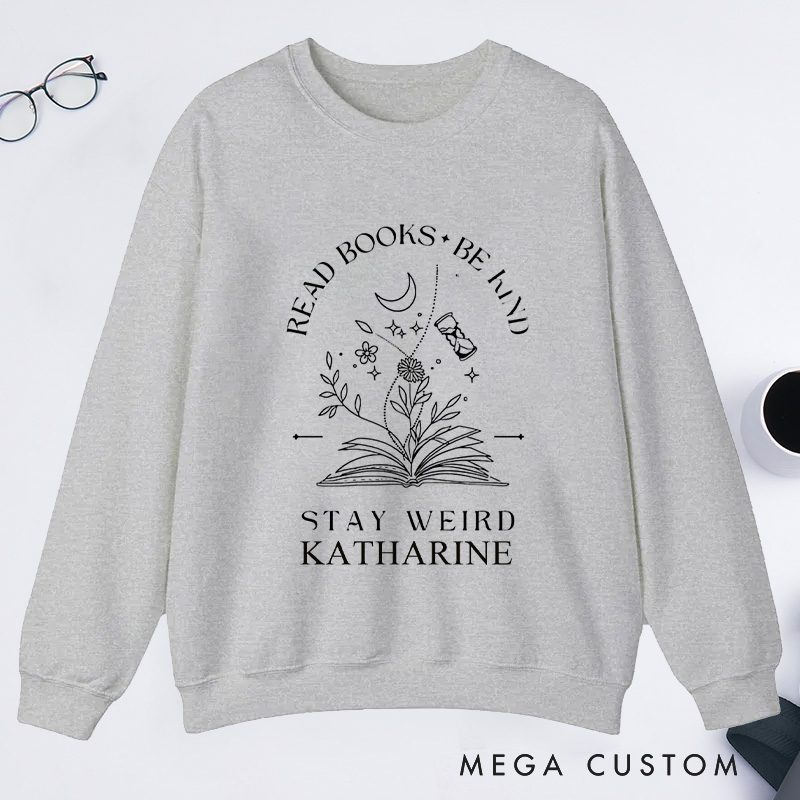 Personalized Read Books Be Kind Stay Weird Classic Sweatshirts Reading Sweatshirt with Name for Book Lover Gift Librarian Gift Reading Gift