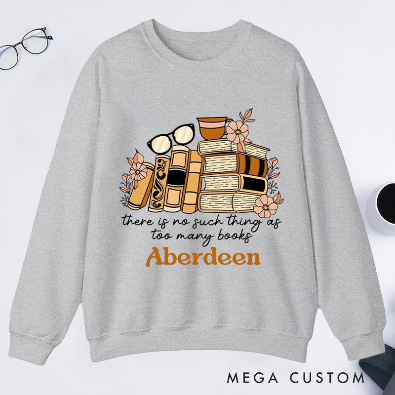 Personalized There Is No Such Thing as Too Many Books Classic Sweatshirts Bookish Sweatshirt with Name for Book Lover Gift Librarian Gift