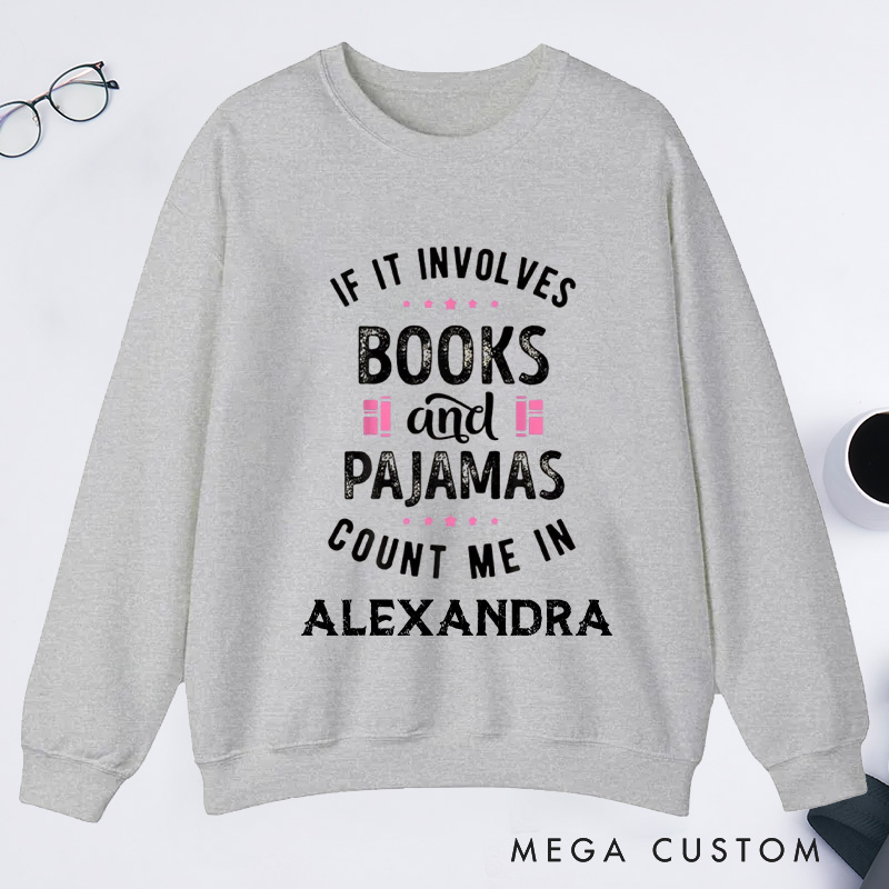 Personalized If It Involves Books And Pajamas Count Me In Classic Sweatshirts Bookish Sweatshirt with Name Book Lover Gift Librarian Gift