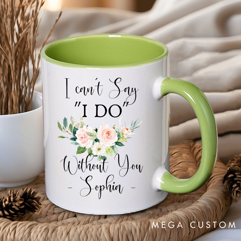 Personalized I Can’t Say ‘I Do’ Without You Mug Floral Bridesmaid Mug Maid of Honor Bachelorette Party Mug Bridesmaid Proposal Gift Bridal Shower Mug