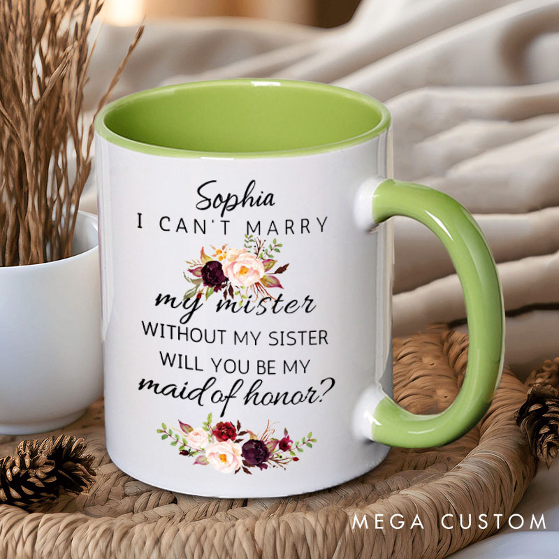 Personalized I Can’t Marry My Mister without My Sister Mug Maid of Honor Mug Bachelorette Party Mug Bridesmaid Name Gift for Her Bridal Shower Mug