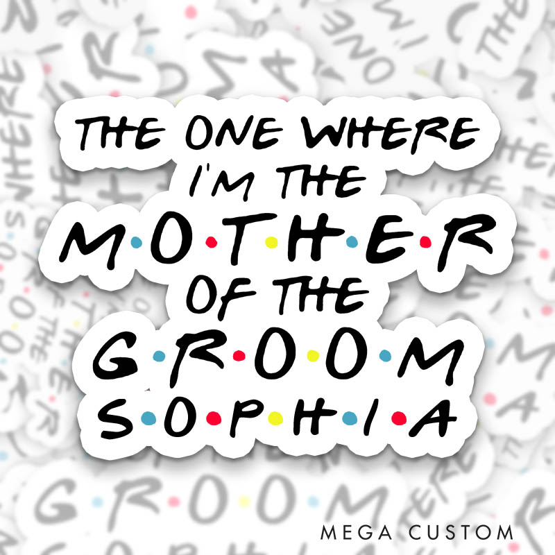 Personalized The One Where I’m the Mother of the Bride Sticker The One Where I’m the Mother of the Groom Sticker MOG MOB Sticker Bachelorette Party
