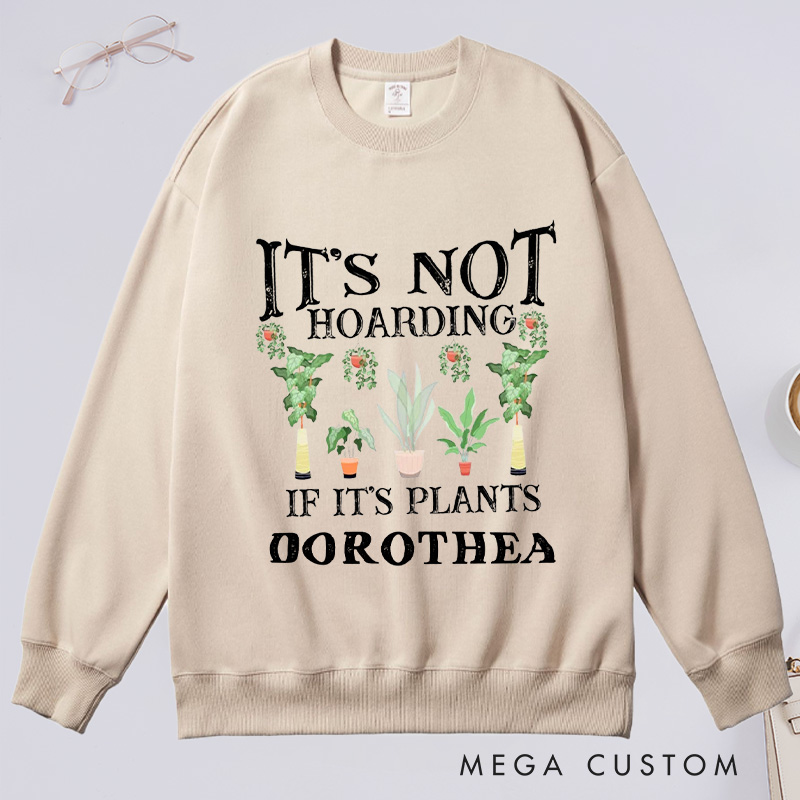 Personalized It is Not Hoarding If It Is Plants Classic Sweatshirts Garden Sweatshirt with Name Gardener Sweatshirt Plant Lover Gift Gardening Gift
