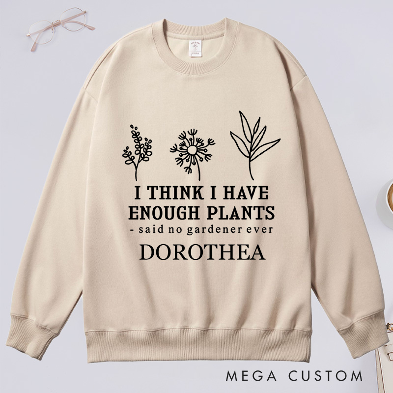Personalized I Think I Have Enough Plants Classic Sweatshirts Earth Day Sweatshirt with Name Plant Lover Gift Gardening Gift for Gardener