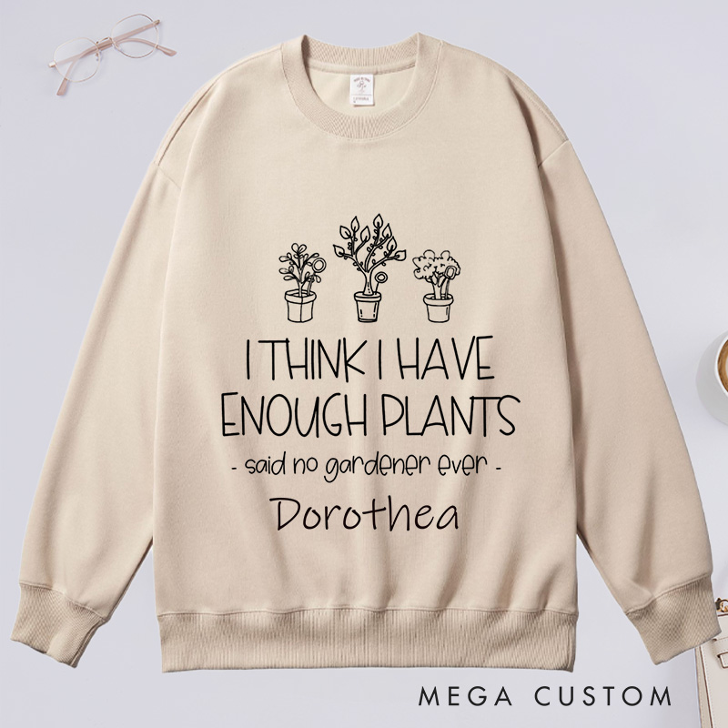 Personalized I Think I Have Enough Plants Classic Sweatshirts Custom Gardening Sweatshirt with Name Plant Lover Gift Gardening Gift