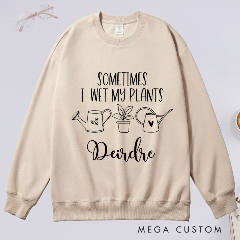 Personalized Sometimes I Wet My Plants Classic Sweatshirts with Name Gardener Sweatshirt Plant Lover Gift Gardening Gift for Gardener Gift