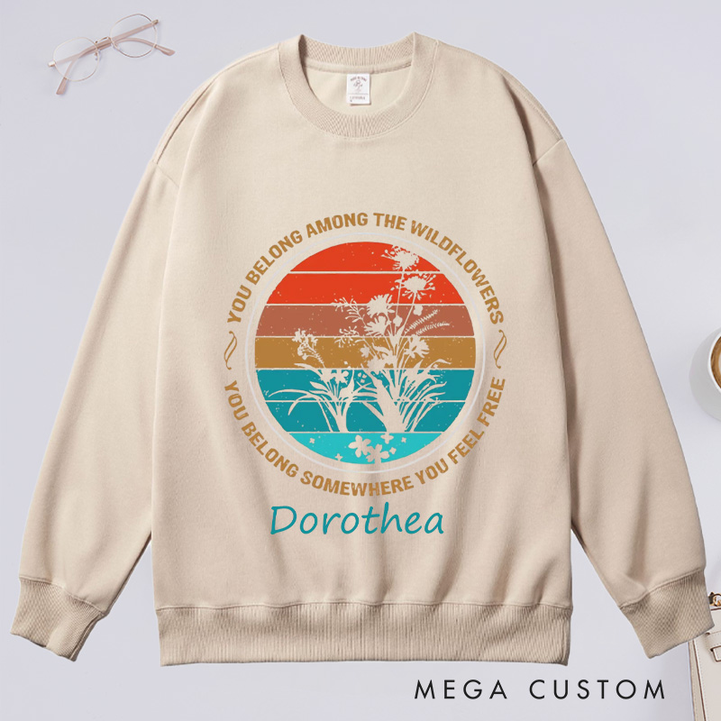 Personalized You Belong Among The Wildflowers Classic Sweatshirts You Belong Somewhere You Feel Free Sweatshirt Plant Lover Gift Gardening Lover Gift