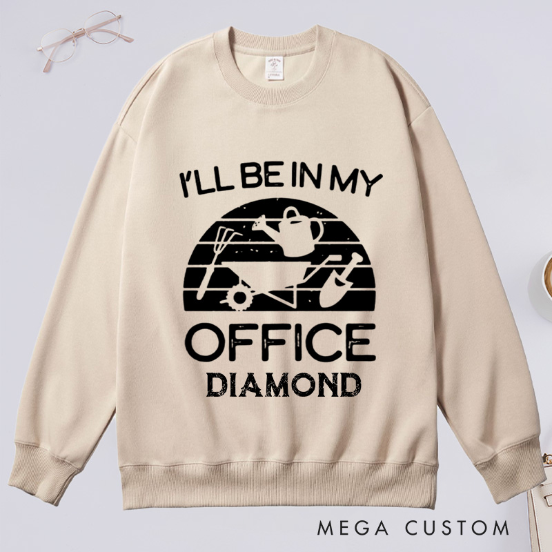 Personalized I'll Be in My Office Classic Sweatshirts Gardener Sweatshirt with Name Plant Lover Gift Gardening Gift Gardener Gift