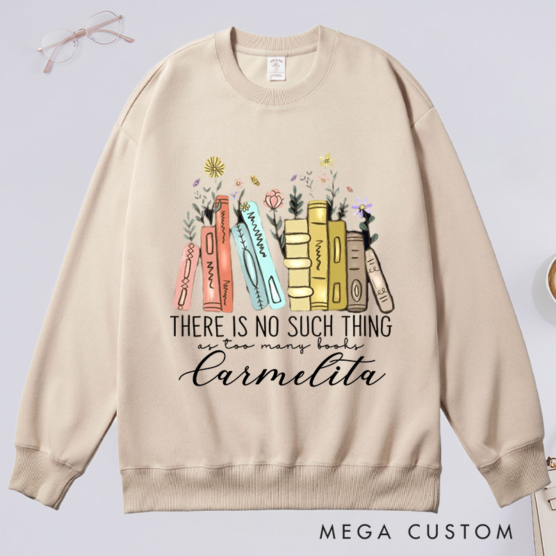 Personalized There Is No Such Thing As Too Many Books Classic Sweatshirts Bookish Sweatshirt with Name Book Lovers Gift Librarian Gift Reading Gift