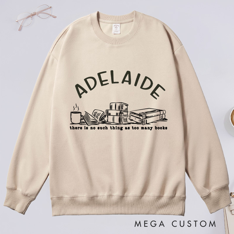 Personalized There Is No Such Thing As Too Many Books Classic Sweatshirts Bookish Sweatshirt with Name for Book Lover Gift Librarian Gift