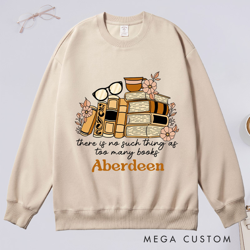 Personalized There Is No Such Thing as Too Many Books Classic Sweatshirts Bookish Sweatshirt with Name for Book Lover Gift Librarian Gift