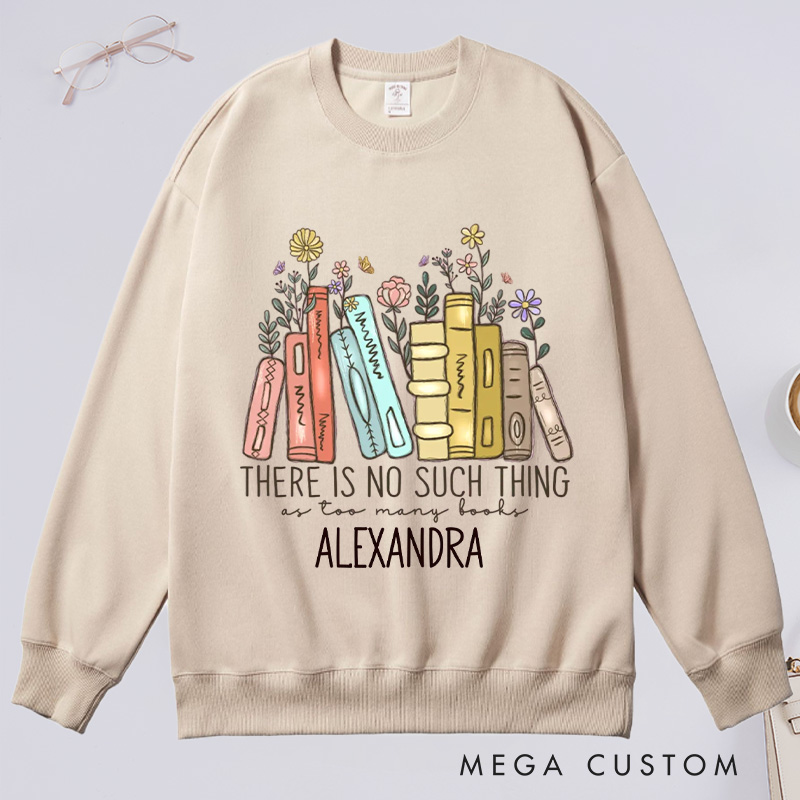Personalized There Is No Such Thing As Too Many Books Classic Sweatshirts Bookish Sweatshirt Book Lover Gift Librarian Gift Reader Gift