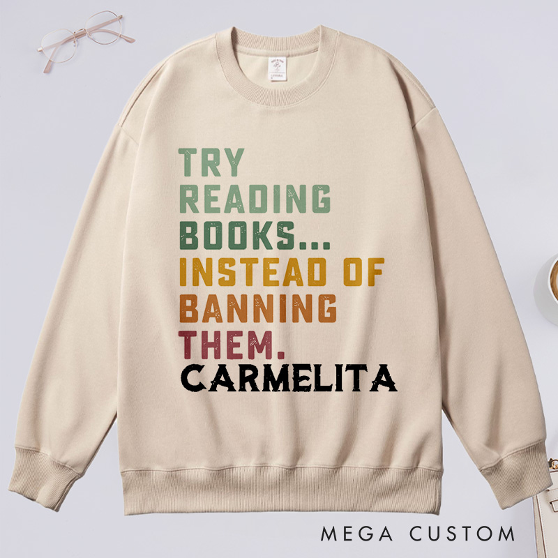 Personalized Try Reading Books Instead Of Banning Them Reading Classic Sweatshirts Librarian Sweatshirts Gift For Book Lover