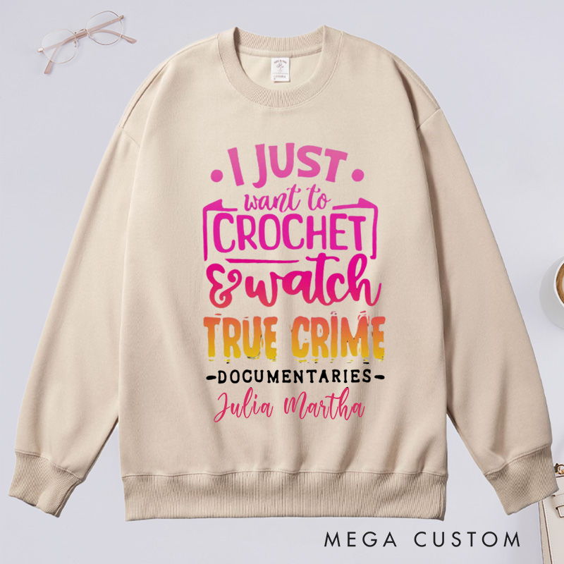 Personalized I Just Want to Crochet Watch True Crime Documentaries Classic Sweatshirts Funny Crocheting Sweatshirts
