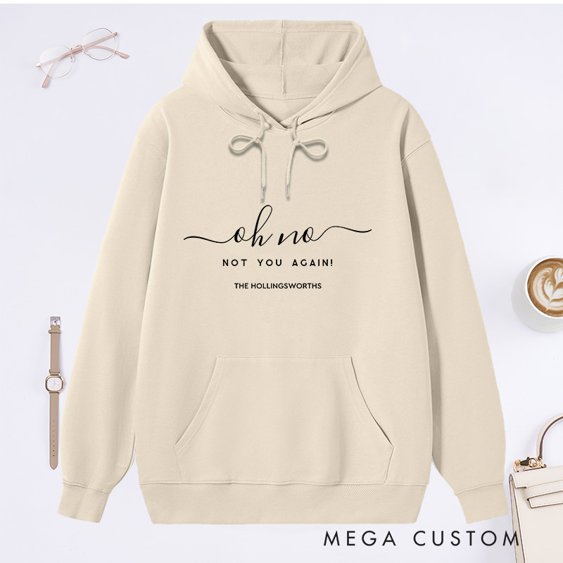Personalized Hoodie Oh No Not You Again Custom Family Name Design Comfortable and Stylish Sweatshirt for Housewarming Casual Wear or Gift