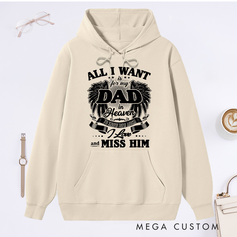 Personalized Custom Remembrance Hoodie All I Want is for My Dad in Heaven to Know How Much I Love and Miss Him Memorial Sweatshirt