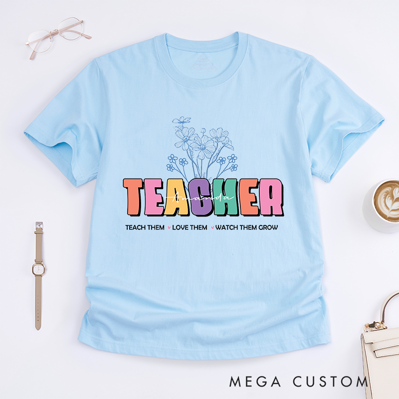 Personalized Teacher T-Shirts Teach Them Love Them Watch Them Grow Nurture Shirt Colorful Gift for Teachers