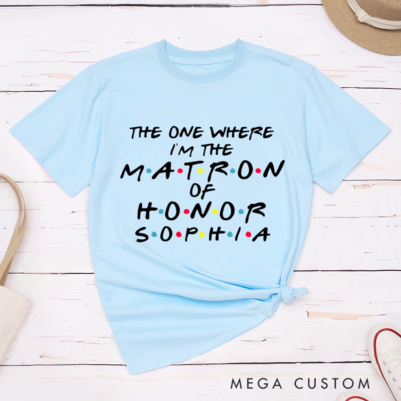 Personalized Bride The One Where I’m Getting Married Matching T-Shirt The One Where I’m the Matron of Honor T-Shirt Bachelorette Party Gift