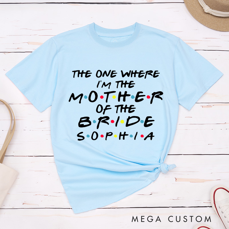 Personalized The One Where I’m the Mother of the Bride Matching T-Shirt The One Where I’m the Mother of the Groom T-Shirt Bachelorette Party Gift