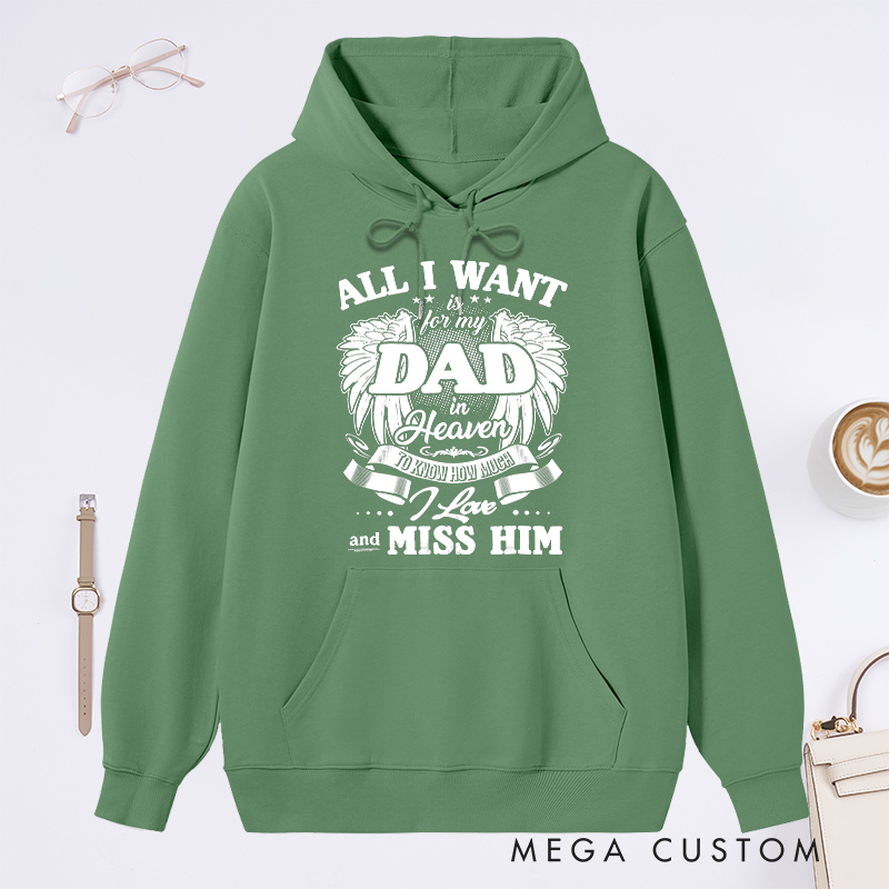 Personalized Custom Remembrance Hoodie All I Want is for My Dad in Heaven to Know How Much I Love and Miss Him Memorial Sweatshirt