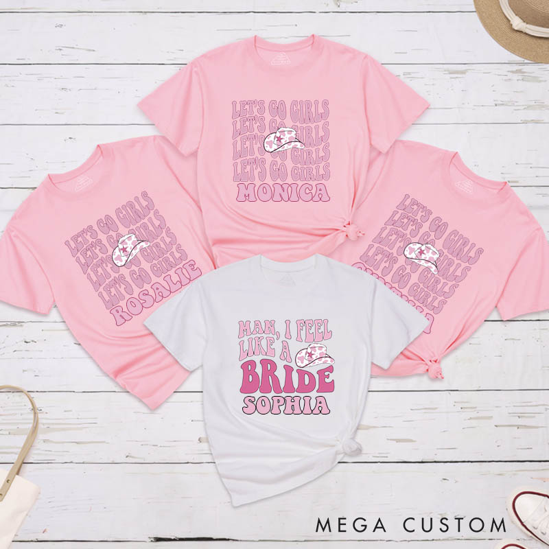 Personalized Man I Feel Like a Bride Matching T-Shirt Let's Go Girls T-Shirt Bridesmaid Cowgirl Hat T-Shirt Bachelorette Party Gift