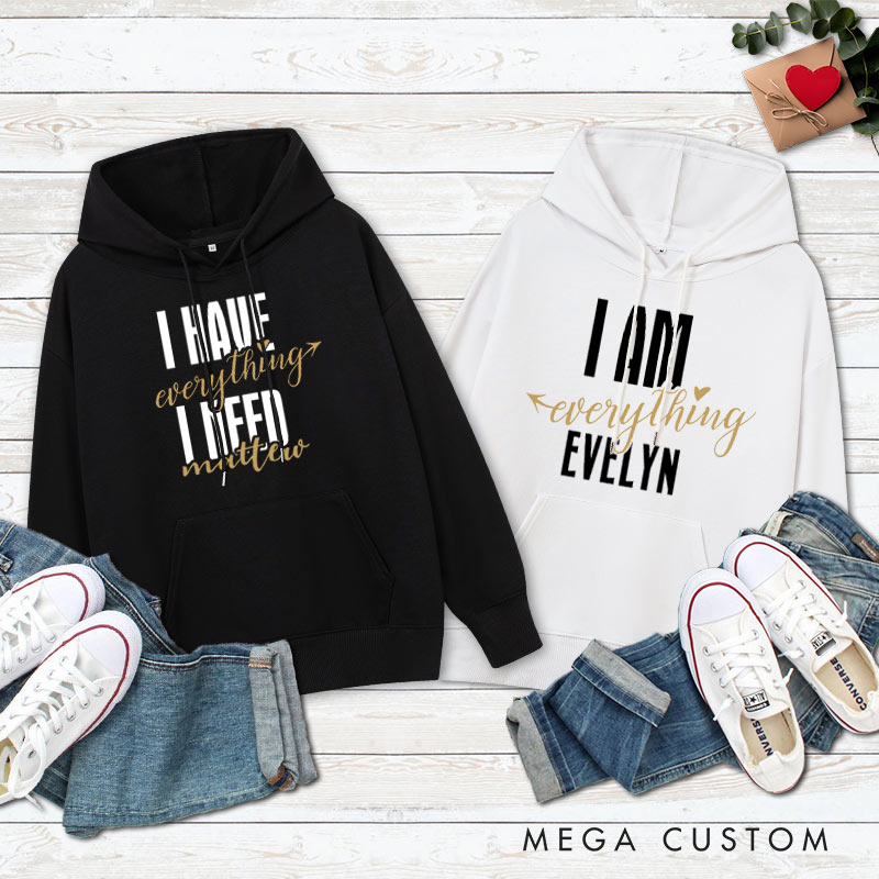 Personalized Couple I Have Everything I Need and I Am Everything Valentine's Day Hoodie Couple Sweatshirt for Boyfriend Girlfriend Husband Wife