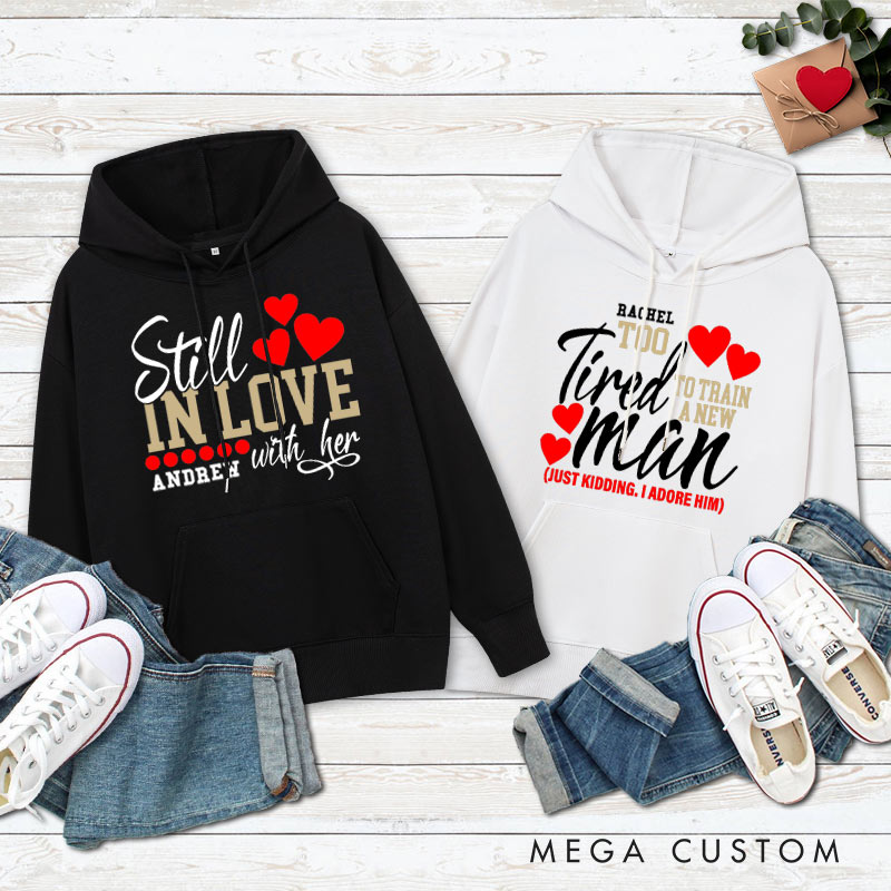 Personalized Couple Still in Love with Her and Too Tired to Train a New Man Hoodie Valentine's Day Sweatshirt for Boyfriend Girlfriend Husband Wife