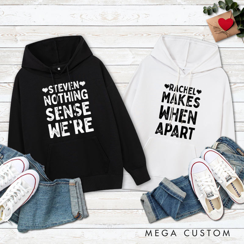 Personalized Couple Nothing Makes Sense When We're Apart Hoodie with Name Valentine's Day Sweatshirt for Boyfriend Girlfriend Husband Wife