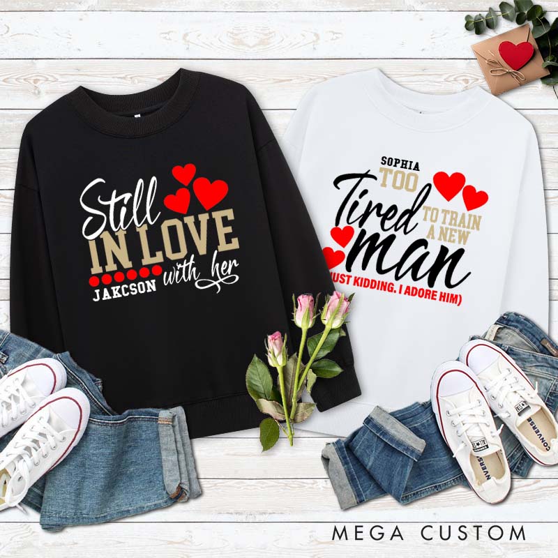 Personalized Couple Still in Love with Her Sweatshirt Too Tired to Train a New Man Valentine's Day Sweatshirt for Husband Wife Boyfriend Girlfriend