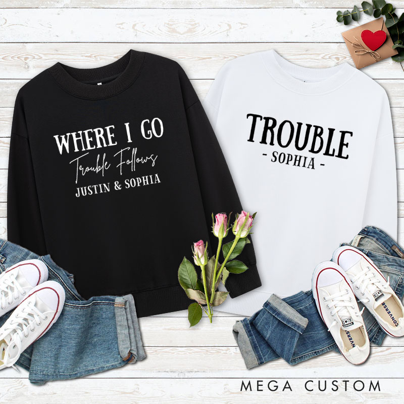 Personalized Couple Where I Go Trouble Follows and Trouble Matching Sweatshirt Couple Valentine’s Day Sweatshirt for Husband Wife Boyfriend Girlfriend