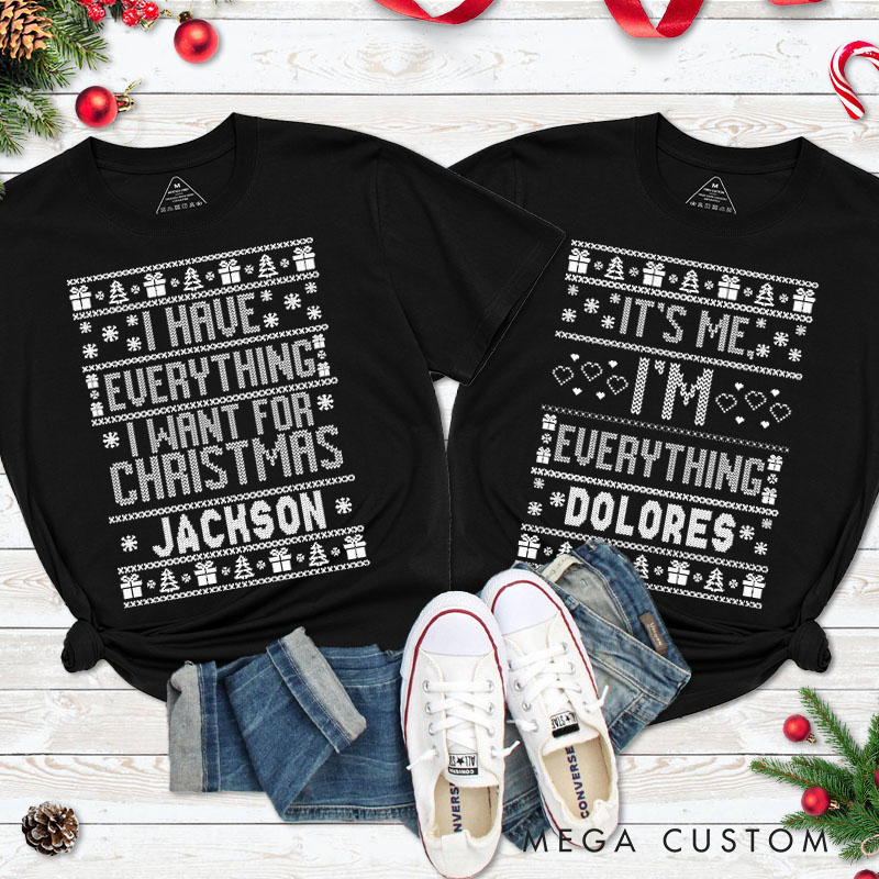 Personalized Couple I Have Everything I Want for Christmas T-Shirt I'm Everything Ugly Sweater Design Xmas Shirt for Husband Wife Boyfriend Girlfriend