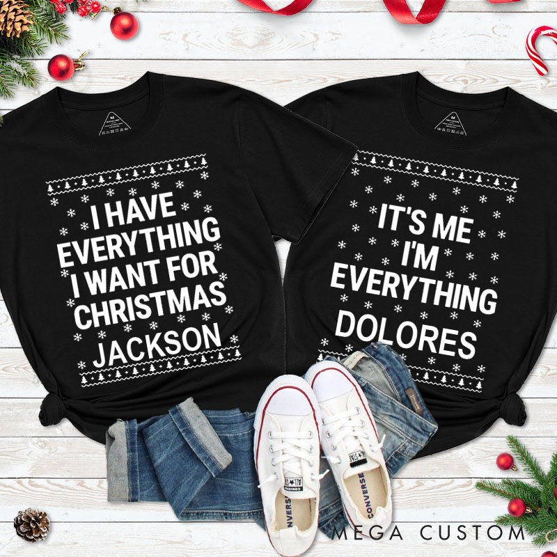 Personalized Couple I Have Everything I Want for Christmas T-Shirt Couple Xmas I'm Everything Ugly Sweater Design Shirts for Husband Wife BF GF Tees