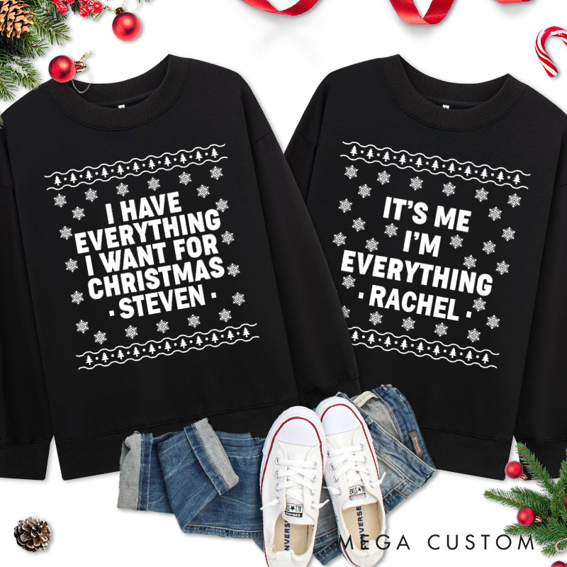 Personalized Couple I Have Everything I Want for Christmas Sweatshirt Xmas I'm Everything with Snowflake Matching Sweatshirt for Husband Wife BF GF