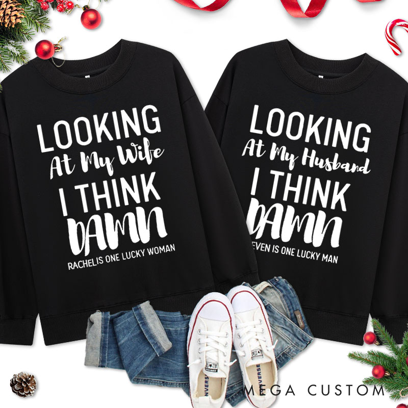 Personalized Couple Looking at My Wife I Think Damn Christmas Sweatshirt Looking at My Husband I Think Damn Sweatshirt for Husband Wife Hubby Wifey