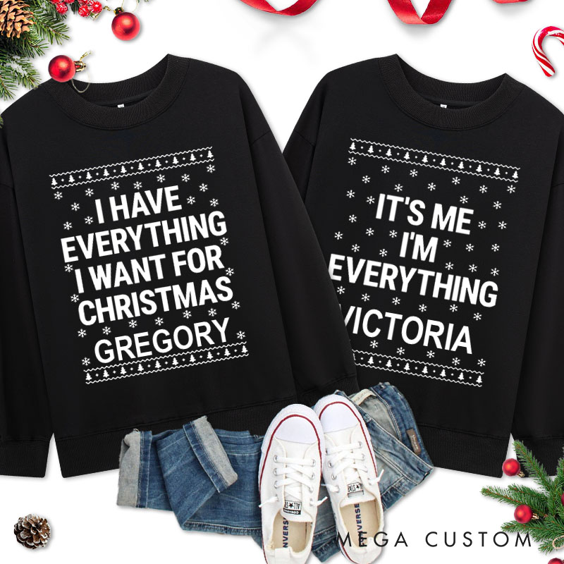 Personalized Couple Fun I Have Everything I Want For Christmas Sweatshirt Ugly Sweater I’m Everything Sweatshirt for Husband Wife Boyfriend Girlfriend